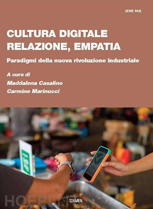 casalino m. (curatore); marinucci c. (curatore) - cultura digitale, relazione, empatia. paradigmi della nuova rivoluzione industri