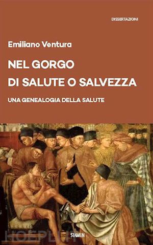 ventura emiliano - nel gorgo di salute o salvezza. una genealogia della salute