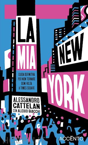 cattelan alessandro - la mia new york . guida definitiva per non tornare ogni volta a times square