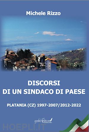 rizzo michele - discorsi di un sindaco di paese. platania (cz) 1997-2007/2012-2022