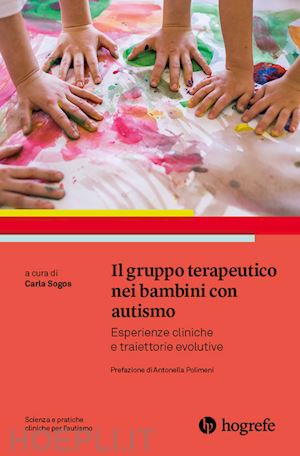 sogos c.(curatore) - il gruppo terapeutico nei bambini con autismo. esperienze cliniche e traiettorie evolutive