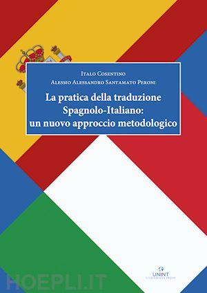 cosentino italo; santamato peroni alessio alessandro - la pratica della traduzione spagnolo-italiano: un nuovo approccio metodologico