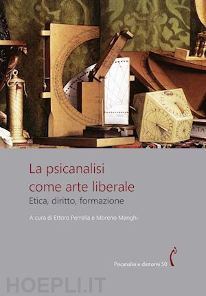 perrella e.(curatore); manghi m.(curatore) - la psicanalisi come arte liberale. etica, diritto, formazione