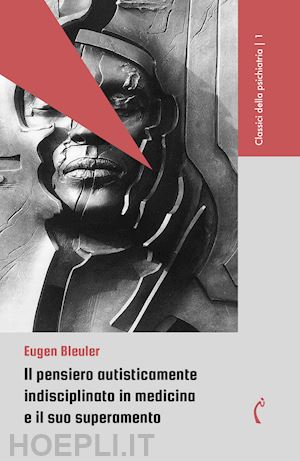 bleuler eugen - il pensiero autisticamente indisciplinato in medicina e il suo superamento