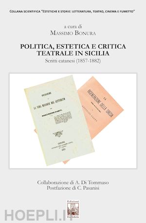 bonura m.(curatore) - politica, estetica e critica teatrale in sicilia. scritti catanesi (1857-1882)