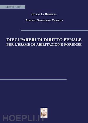 la barbiera giulio; spagnuolo vigorita adriano - dieci pareri di diritto penale per l'esame di abilitazione forense