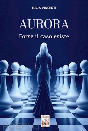 vincenti lucia - aurora. forse il caso esiste