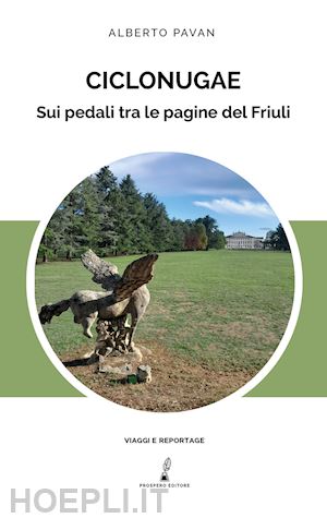 pavan alberto - ciclonugae. sui pedali tra le pagine del friuli