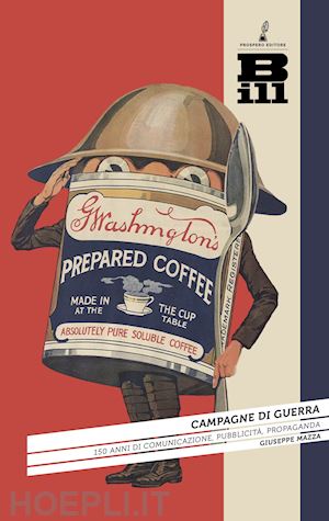 mazza giuseppe - campagne di guerra. 150 anni di comunicazione, pubblicita', propaganda