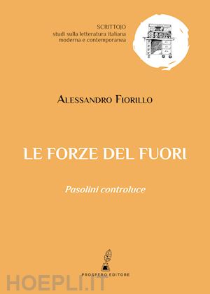 fiorillo alessandro - le forze del fuori. pasolini controluce