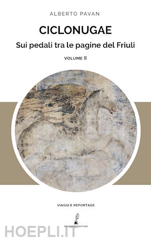 pavan alberto - ciclonugae. sui pedali tra le pagine del friuli. vol. 2