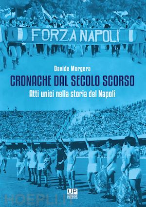 morgera davide - cronache dal secolo scorso. atti unici nella storia del napoli