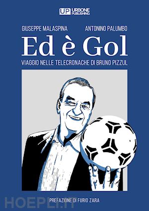 malaspina giuseppe; palumbo antonino - ed e' gol. viaggio nelle telecronache di bruno pizzul