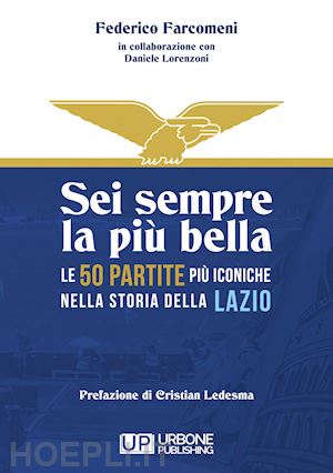 farcomeni federico - sei sempre la più bella. le 50 partite più iconiche nella storia della lazio