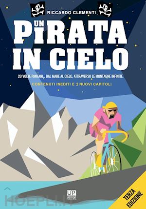 clementi riccardo - un pirata in cielo. 20 volte pantani... dal mare al cielo, attraverso le montagne infinite