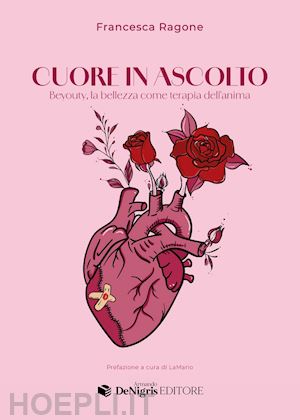 ragone francesca - cuore in ascolto. beyouty, la bellezza come terapia dell'anima