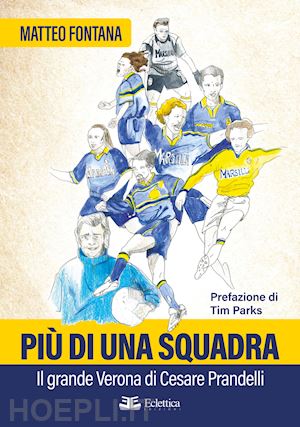 fontana matteo - più di una squadra. il grande verona di cesare prandelli