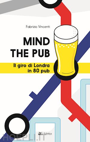 vincenti fabrizio - mind the pub. il giro di londra in 80 pub