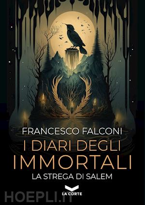 falconi francesco - i diari degli immortali. la strega di salem