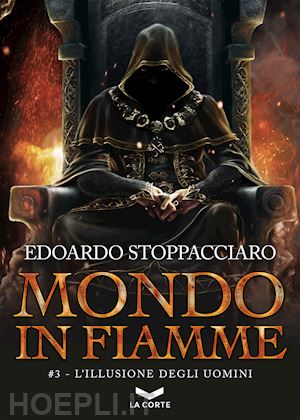 stoppacciaro edoardo - l'illusione degli uomini. mondo in fiamme. vol. 3