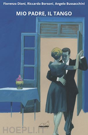 dioni fiorenzo - mio padre, il tango. ediz. illustrata