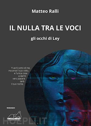 ralli matteo - il nulla tra le voci. gli occhi di ley