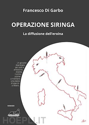 di garbo francesco - operazione siringa. la diffusione dell'eroina