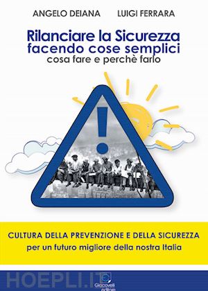 deiana angelo; ferrara luigi - rilanciare la sicurezza facendo cose semplici. cosa fare e perché farlo