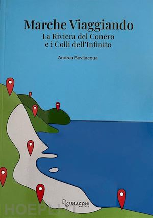 bevilacqua andrea - marche viaggiando. la riviera del conero e i colli dell'infinito