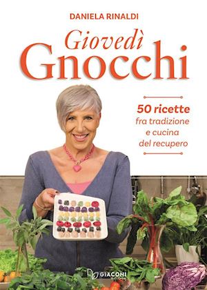 rinaldi daniela - giovedì gnocchi. 50 ricette fra tradizione e cucina del recupero