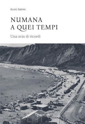 iurini aldo - numana a quei tempi. una scia di ricordi. ediz. integrale