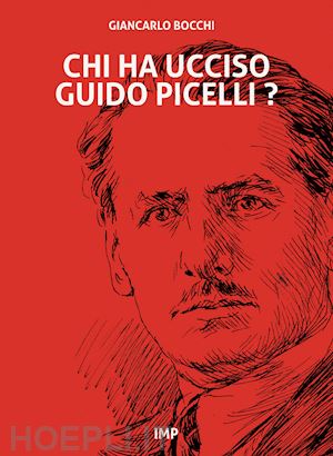 bocchi giancarlo - chi ha ucciso guido picelli?