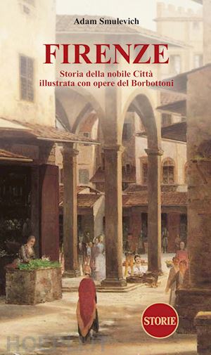 smulevich adam - firenze. storia della nobile citta' illustrata con opere del borbottoni