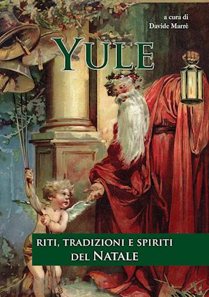 azzoni alessandro; cozzi carlo; d'ambrosio ossian; guarente alice; marre' davide - yule. riti, tradizioni e spiriti del natale