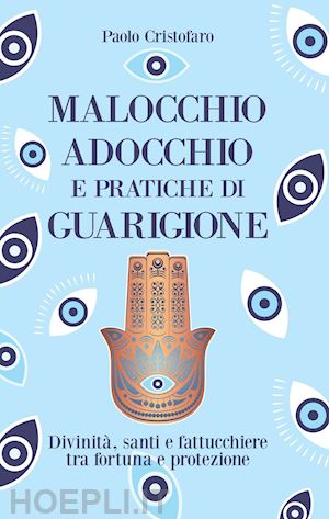 cristofaro paolo - malocchio, adocchio e pratiche di guarigione. divinità, santi e fattucchiere tra fortuna e protezione