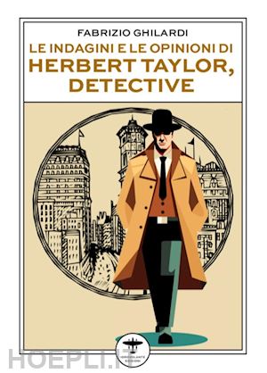 ghilardi fabrizio - le indagini e le opinioni di herbert taylor, detective