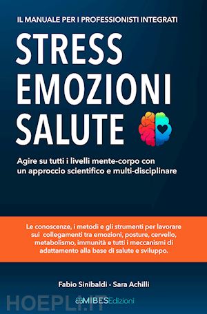 sinibaldi fabio; achilli sara - stress, emozioni e salute. il manuale per i professionisti integrati. agire su tutti i livelli mente-corpo con un approccio scientifico e multi-disciplinare