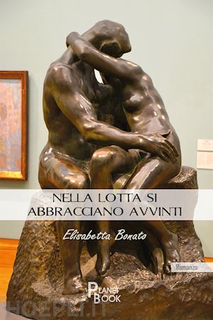 bonato elisabetta - nella lotta si abbracciano avvinti