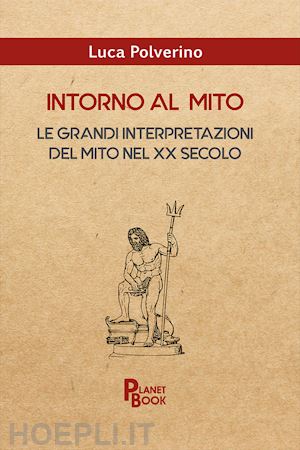 polverino luca - intorno al mito. le grandi interpretazioni del mito nel xx secolo