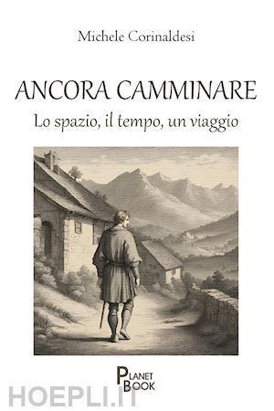 corinaldesi michele - ancora camminare. lo spazio, il tempo, un viaggio