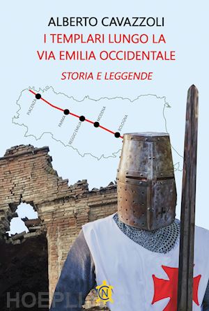 cavazzoli alberto - i templari lungo la via emilia occidentale. storia e leggende