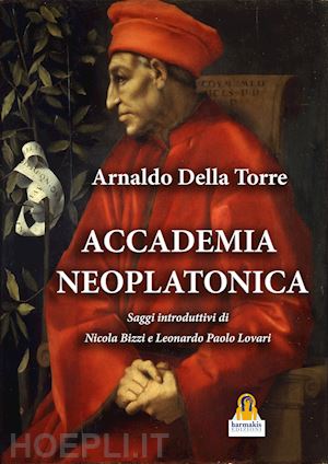 della torre arnaldo; bizzi n. (curatore); lovari l. p. (curatore) - accademia neoplatonica