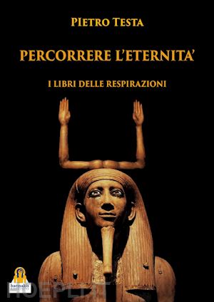 testa pietro - percorrere l'eternita'. i libri delle respirazioni