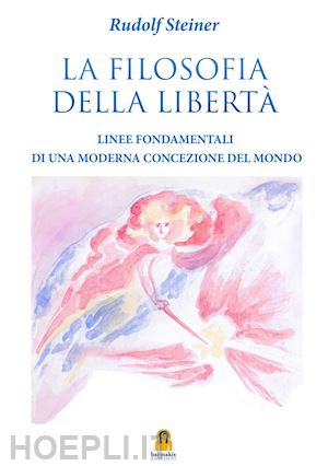 steiner rudolf; cammerinesi p. (curatore) - filosofia della liberta'. linee fondamentali di una moderna concezione del mondo