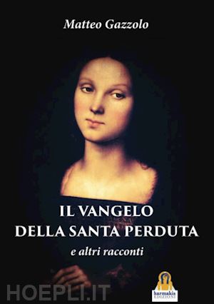 gazzolo matteo - il vangelo della santa perduta e altri racconti