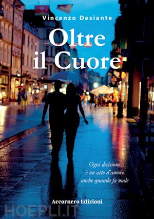 desiante vincenzo - oltre il cuore. ogni decisione è un atto d'amore anche quando fa male