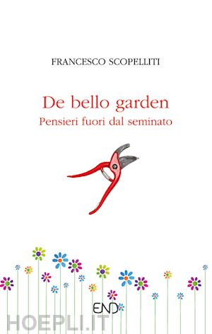 De Bello Garden. Pensieri Fuori Dal Seminato - Scopelliti Francesco