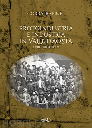 binel corrado - protoindustria e industria in valle d'aosta. xviii-xix secolo