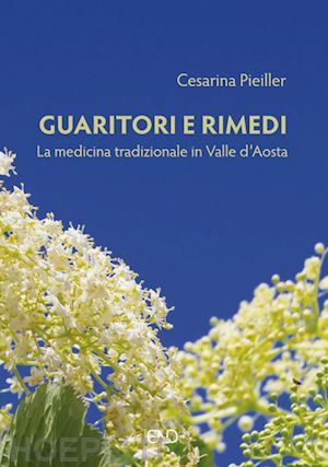 pieiller cesarina - guaritori e rimedi. la medicina tradizionale in valle d'aosta