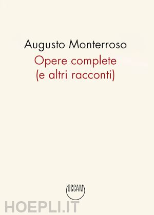 monterroso augusto - opere complete (e altri racconti)